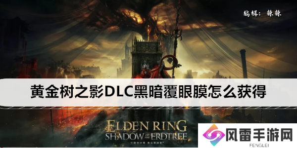 艾尔登法环黄金树之影DLC黑暗覆眼膜怎么获得