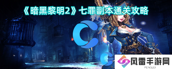 暗黑黎明2七罪副本通关攻略