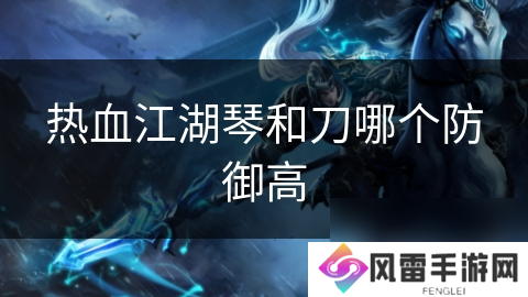 热血江湖琴和刀哪个防御高