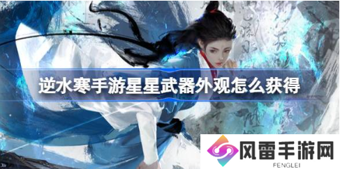 逆水寒手游星星武器外观怎么获得 星星武器外观获得方法介绍