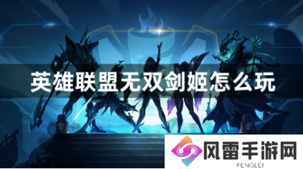 英雄联盟无双剑姬怎么玩？无双剑姬玩法攻略