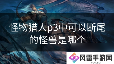 怪物猎人p3中可以断尾的怪兽是哪个