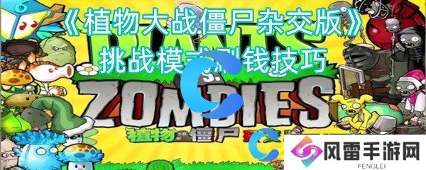 植物大战僵尸杂交版挑战模式刷钱技巧