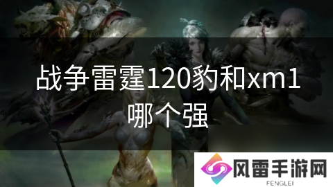 战争雷霆120豹和xm1哪个强