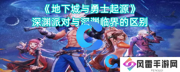 地下城与勇士起源深渊派对与深渊临界值的区别
